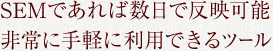 SEMであれば数日で反映可能非常に手軽に利用できるツール
