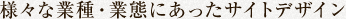 様々な業種・業態にあったサイトデザイン