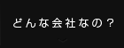 どんな会社なの？